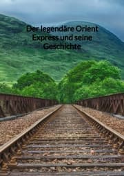 Cover von Der legendäre Orient Express und seine Geschichte