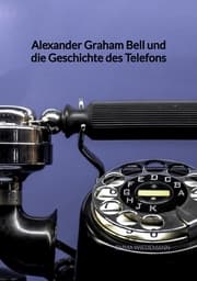 Cover von Alexander Graham Bell und die Geschichte des Telefons