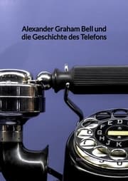 Cover von Alexander Graham Bell und die Geschichte des Telefons