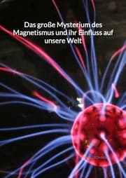 Cover von Das große Mysterium des Magnetismus und ihr Einfluss auf unsere Welt