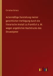 Cover von Actenmäßige Darstellung meiner gerichtlichen Verfolgung durch die literarische Anstalt zu Frankfurt a. M. wegen angeblichen Nachdrucks des Struwelpeter