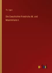 Cover von Die Geschichte Friedrichs III. und Maximilians I.