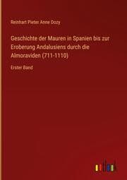 Cover von Geschichte der Mauren in Spanien bis zur Eroberung Andalusiens durch die Almoraviden (711-1110)