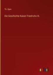 Cover von Die Geschichte Kaiser Friedrichs III.