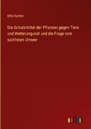 Cover von Die Schutzmittel der Pflanzen gegen Tiere und Wetterungunst und die Frage vom salzfreien Urmeer