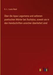 Cover von Über die Apax Legomena und seltenen poetischen Wörter bei Äschylus, soweit sie in den Handschriften unsicher überliefert sind