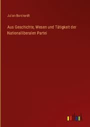 Cover von Aus Geschichte, Wesen und Tätigkeit der Nationalliberalen Partei