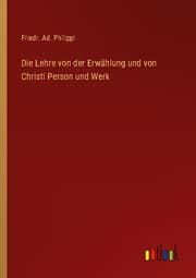 Cover von Die Lehre von der Erwählung und von Christi Person und Werk