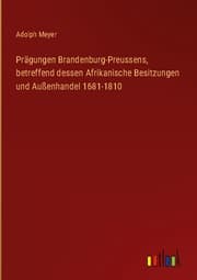 Cover von Prägungen Brandenburg-Preussens, betreffend dessen Afrikanische Besitzungen und Außenhandel 1681-1810