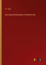 Cover von Die Geschichte Kaiser Friedrichs III.