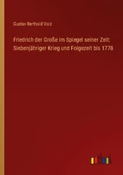 Cover von Friedrich der Große im Spiegel seiner Zeit: Siebenjähriger Krieg und Folgezeit bis 1778