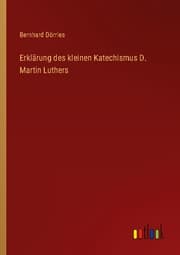Cover von Erklärung des kleinen Katechismus D. Martin Luthers