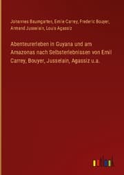 Cover von Abenteurerleben in Guyana und am Amazonas nach Selbsterlebnissen von Emil Carrey, Bouyer, Jusselain, Agassiz u.a.