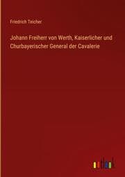 Cover von Johann Freiherr von Werth, Kaiserlicher und Churbayerischer General der Cavalerie
