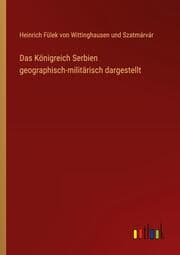 Cover von Das Königreich Serbien geographisch-militärisch dargestellt