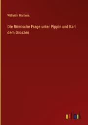 Cover von Die Römische Frage unter Pippin und Karl dem Groszen