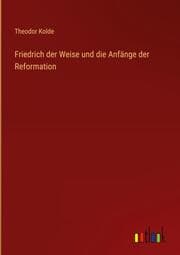 Cover von Friedrich der Weise und die Anfänge der Reformation