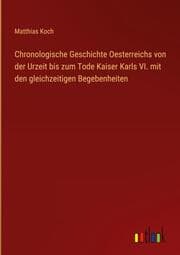 Cover von Chronologische Geschichte Oesterreichs von der Urzeit bis zum Tode Kaiser Karls VI. mit den gleichzeitigen Begebenheiten
