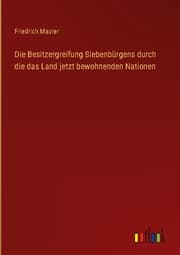 Cover von Die Besitzergreifung Siebenbürgens durch die das Land jetzt bewohnenden Nationen