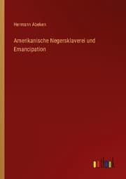 Cover von Amerikanische Negersklaverei und Emancipation