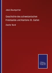 Cover von Geschichte des schweizerischen Freistaates und Kantons St. Gallen