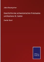 Cover von Geschichte des schweizerischen Freistaates und Kantons St. Gallen