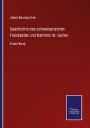Cover von Geschichte des schweizerischen Freistaates und Kantons St. Gallen