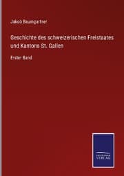 Cover von Geschichte des schweizerischen Freistaates und Kantons St. Gallen