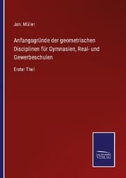 Cover von Anfangsgründe der geometrischen Disciplinen für Gymnasien, Real- und Gewerbeschulen