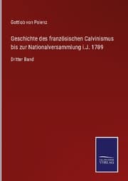 Cover von Geschichte des französischen Calvinismus bis zur Nationalversammlung i.J. 1789