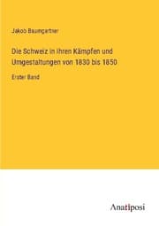 Cover von Die Schweiz in ihren Kämpfen und Umgestaltungen von 1830 bis 1850