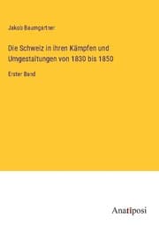 Cover von Die Schweiz in ihren Kämpfen und Umgestaltungen von 1830 bis 1850