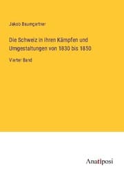 Cover von Die Schweiz in ihren Kämpfen und Umgestaltungen von 1830 bis 1850