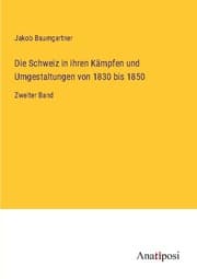 Cover von Die Schweiz in ihren Kämpfen und Umgestaltungen von 1830 bis 1850