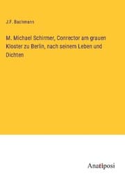 Cover von M. Michael Schirmer, Conrector am grauen Kloster zu Berlin, nach seinem Leben und Dichten