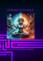 Cover von A.U.R.O.R.A vs. E.L.I.X.A.R. Das Duell der künstlichen Intelligenzen