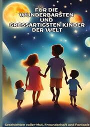 Cover von FÜR DIE WUNDERBARSTEN UND GROSSARTIGSTEN KINDER DER WELT (Geschenk für Kinder):Geschichten über Mut, Freundschaft, Kreativität und Zusammenhalt - Ein interaktives Vorlesebuch mit Bastelideen und Spiel