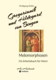 Cover von Gregorianik und Hildegard von Bingen - Melomorphosen - Früchte der Musikmeditation, sichtbar gemachte Informationsmatrix ausgewählter Musikstücke, Gestaltwerkzeuge für Musikhörer; ohne Noten!