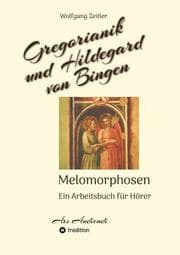 Cover von Gregorianik und Hildegard von Bingen - Melomorphosen - Früchte der Musikmeditation, sichtbar gemachte Informationsmatrix ausgewählter Musikstücke, Gestaltwerkzeuge für Musikhörer; ohne Noten!