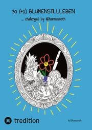 Cover von 30 (+1) Blumenstillleben - Ein Buch mit kreativen Übungen