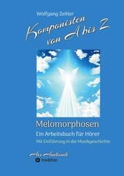 Cover von Komponisten von A bis Z - Melomorphosen - Früchte der Musikmeditation, sichtbar gemachte Informationsmatrix ausgewählter Musikstücke, Gestaltwerkzeuge für Musikhörer; ohne Notenkenntnisse.
