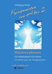 Cover von Komponisten von A bis Z - Melomorphosen - Früchte der Musikmeditation, sichtbar gemachte Informationsmatrix ausgewählter Musikstücke, Gestaltwerkzeuge für Musikhörer; ohne Notenkenntnisse.