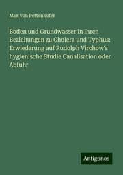 Cover von Boden und Grundwasser in ihren Beziehungen zu Cholera und Typhus: Erwiederung auf Rudolph Virchow's hygienische Studie Canalisation oder Abfuhr