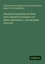 Cover von Botanische Ergebnisse der Reise Seiner Majestät des Kaisers von Mexico Maximilian I. nach Brasilien (1859-60)