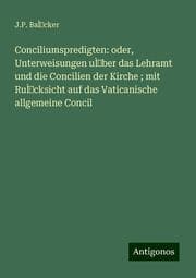 Cover von Conciliumspredigten: oder, Unterweisungen u̿ber das Lehramt und die Concilien der Kirche ; mit Ru̿cksicht auf das Vaticanische allgemeine Concil