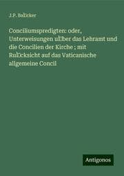 Cover von Conciliumspredigten: oder, Unterweisungen u̿ber das Lehramt und die Concilien der Kirche ; mit Ru̿cksicht auf das Vaticanische allgemeine Concil