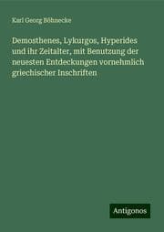 Cover von Demosthenes, Lykurgos, Hyperides und ihr Zeitalter, mit Benutzung der neuesten Entdeckungen vornehmlich griechischer Inschriften