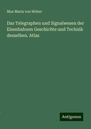 Cover von Das Telegraphen und Signalwesen der Eisenbahnen Geschichte und Technik desselben. Atlas
