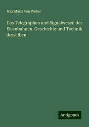 Cover von Das Telegraphen und Signalwesen der Eisenbahnen. Geschichte und Technik desselben