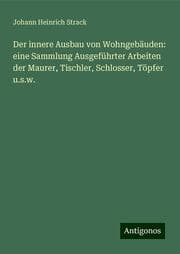 Cover von Der innere Ausbau von Wohngebäuden: eine Sammlung Ausgeführter Arbeiten der Maurer, Tischler, Schlosser, Töpfer u.s.w.